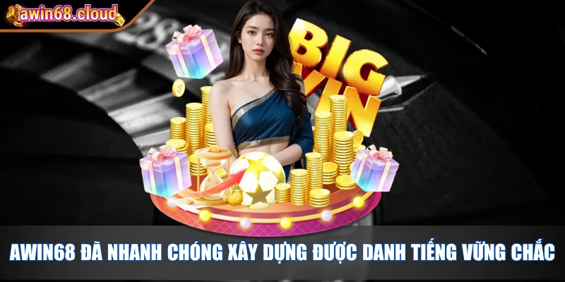 Awin68 đã nhanh chóng xây dựng được danh tiếng vững chắc
