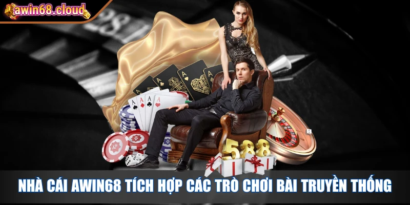 Nhà cái Awin68 tích hợp các trò chơi bài truyền thống