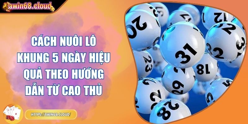 Cách Nuôi Lô Khung 5 Ngày Hiệu Quả Theo Hướng Dẫn Từ Cao Thủ 4 cách nuôi lô khung 5 ngày