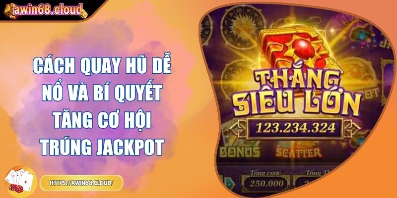 Cách Quay Hũ Dễ Nổ Và Bí Quyết Tăng Cơ Hội Trúng Jackpot 2 cách quay hũ dễ nổ