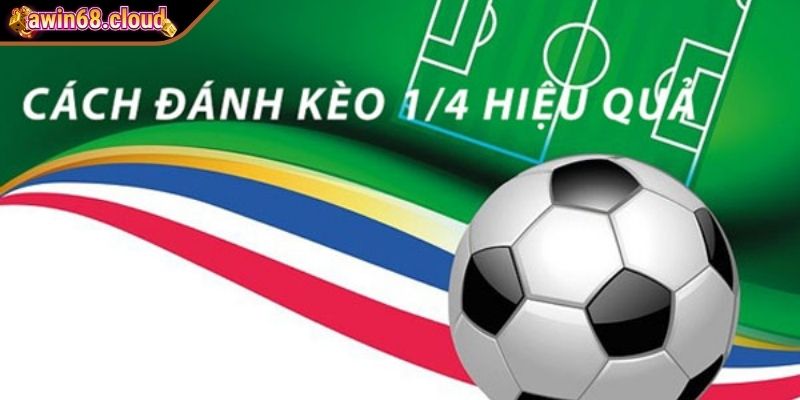 Kèo 1/4 - Bí Quyết Nắm Thế Chủ Động Khi Cá Cược Tại Awin68 3 Cách đọc kèo chấp 1/4 chuẩn xác từ cao thủ