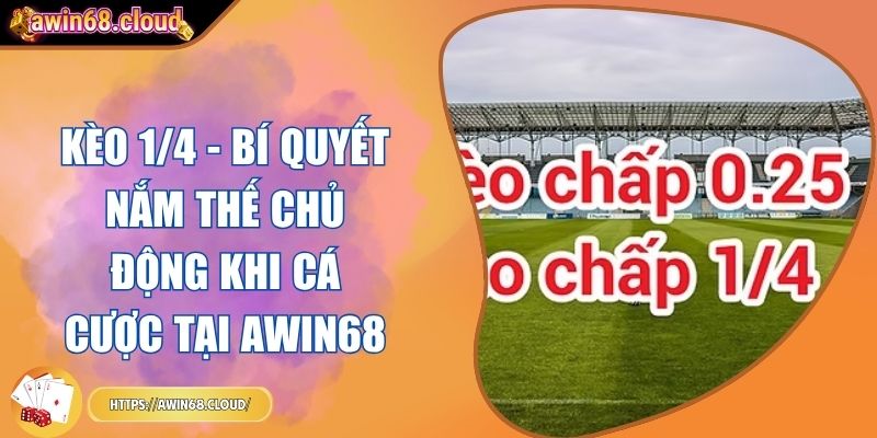 Kèo 1/4 - Bí Quyết Nắm Thế Chủ Động Khi Cá Cược Tại Awin68 7 Kèo 1/4