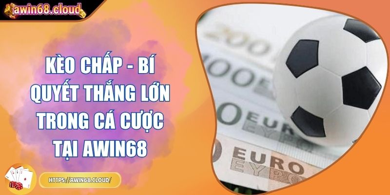 Kèo Chấp - Bí Quyết Thắng Lớn Trong Cá Cược Tại Awin68 9 kèo chấp