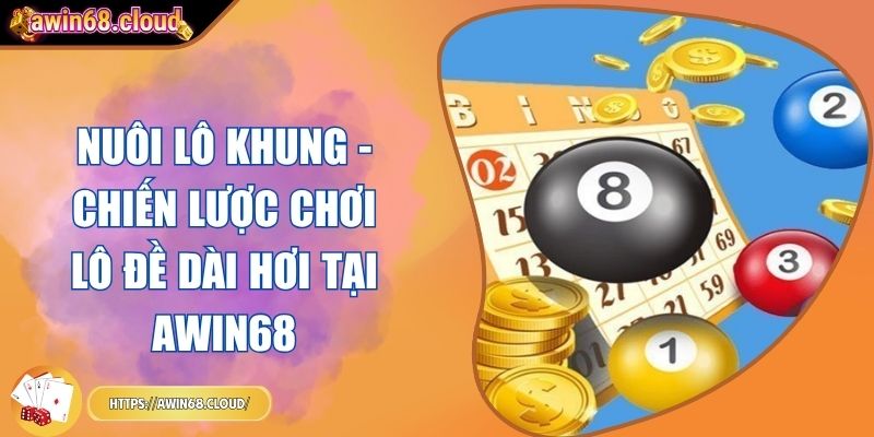 Nuôi Lô Khung - Chiến Lược Chơi Lô Đề Dài Hơi Tại Awin68 6 nuôi lô khung