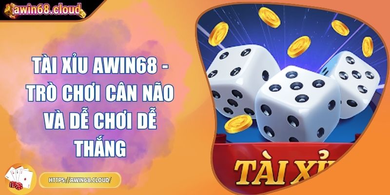 Tài Xỉu Awin68 - Trò Chơi Cân Não Và Dễ Chơi Dễ Thắng 4 Tài Xỉu Awin68